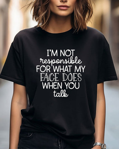 I'm Not Responsible For What My Face Does When You Talk T-Shirt faith & slogan summer t-shirts