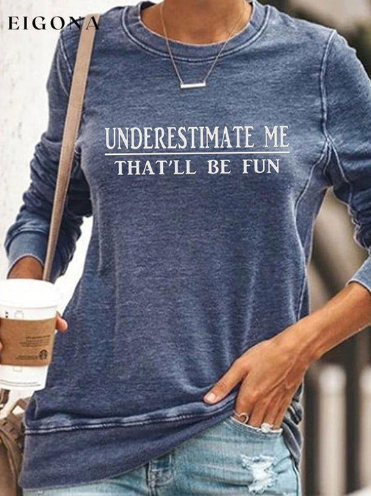 Underestimate Me That'll Be Fun Long Sleeve Sweatshirt